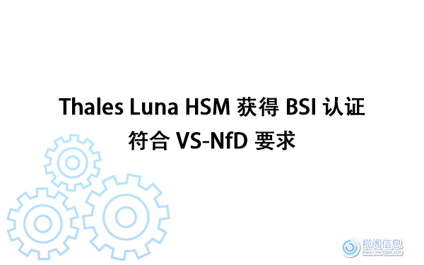 Thales Luna HSM 获得 BSI 认证,符合 VS-NfD 要求(图1) Thales Luna HSM 获得 BSI 认证,符合 VS-NfD 要求(图1)